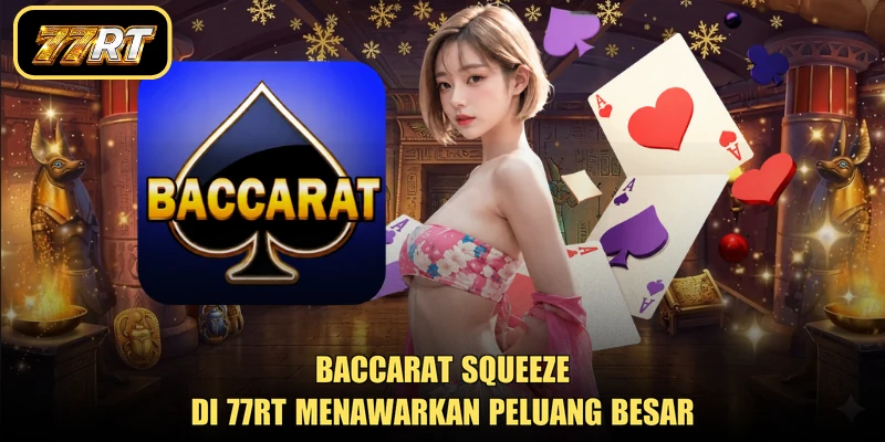 Baccarat Squeeze di 77RT menawarkan peluang besar