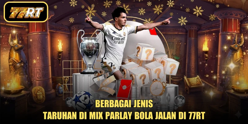 Berbagai jenis taruhan di mix parlay bola jalan di 77RT