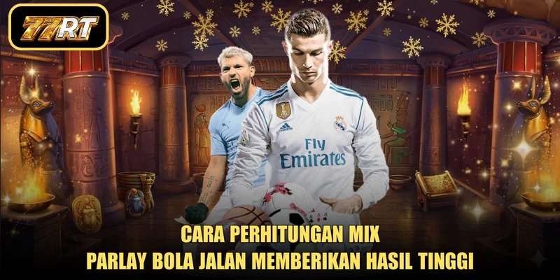Cara perhitungan mix parlay bola jalan memberikan hasil tinggi