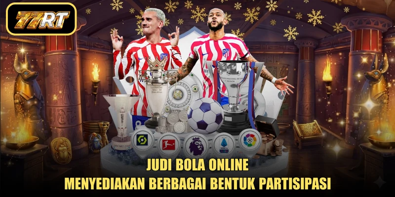 Judi bola online menyediakan berbagai bentuk partisipasi