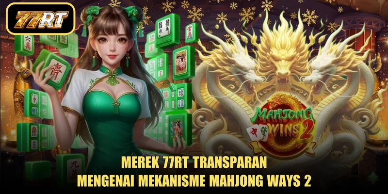 Merek 77RT transparan mengenai mekanisme Mahjong Ways 2