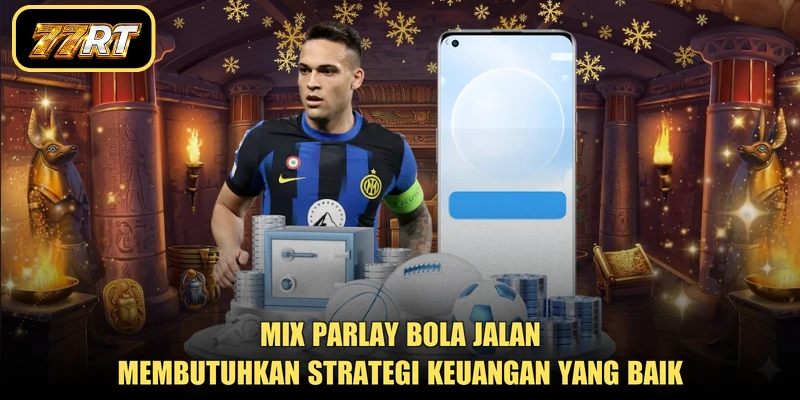 Mix parlay bola jalan membutuhkan strategi keuangan yang baik