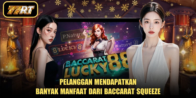 Pelanggan mendapatkan banyak manfaat dari Baccarat Squeeze