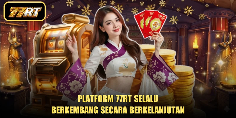 Platform 77RT selalu berkembang secara berkelanjutan