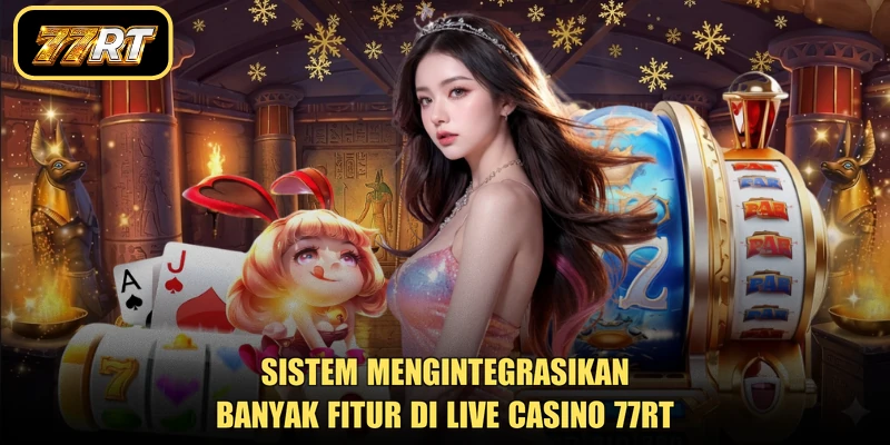 Sistem mengintegrasikan banyak fitur di live casino 77RT