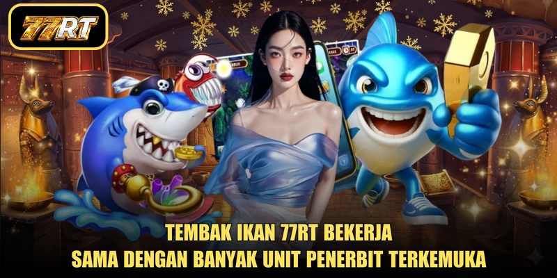 Tembak ikan 77RT bekerja sama dengan banyak unit penerbit terkemuka