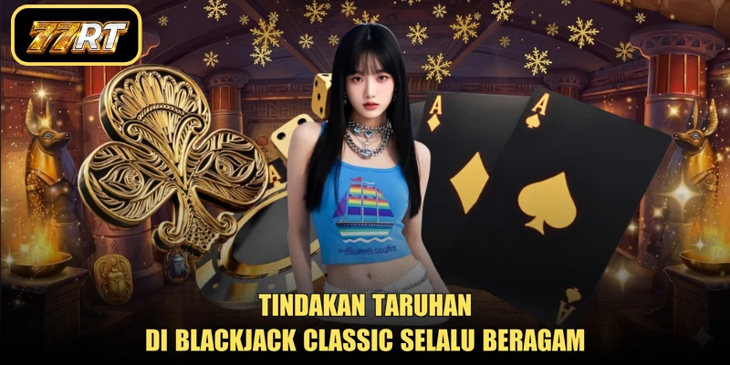 Tindakan taruhan di Blackjack Classic selalu beragam